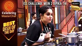 Dipika क्यों हुई Cooking करते वक़्त Disappoint? | Celebrity Masterchef | Best Dish Of The Day