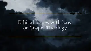 Ethical Issues with Law or Gospel Theology