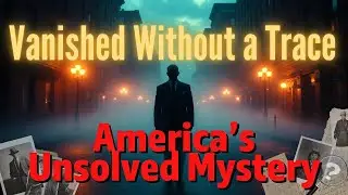&ldquo;Vanished Without a Trace: The Unsolved Mystery of Charles Morgan (1932)&rdquo;