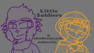 Little Soldiers - a lmk shadowpeach animatic