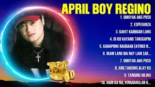 April Boy Regino Greatest Hits ~ OPM Music ~ Top 10 Hits of All Time