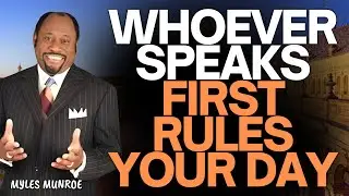 WHOEVER SPEAKS FIRST RULES YOUR DAY | MYLES MUNROE on the First 15 Minutes
