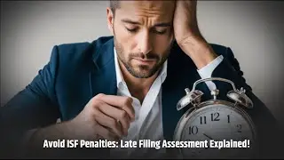 Avoid ISF Penalties: Late Filing Assessment Explained!
