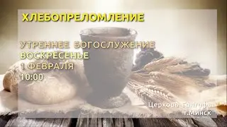 Хлебопреломление, утреннее богослужение (01.02.2026 Вс. 10:00)