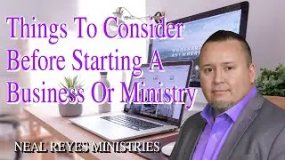 Things To Consider Before Starting A Business Or Ministry | Neal Reyes