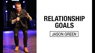 RELATIONSHIP GOALS // JASON GREEN