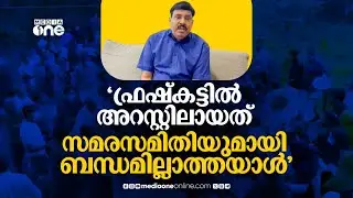 Freshcut thamarassery | 'സമരസമിതിയുമായി ഒരു ബന്ധവുമില്ലാത്ത വ്യക്തിയാണ് അറസ്റ്റിലായത്'