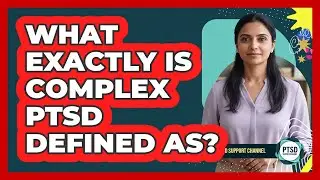 What Exactly Is Complex PTSD Defined As?