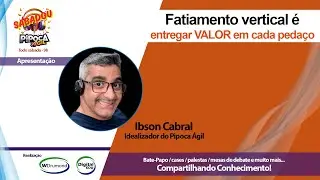 Sabadou! Pipoca &Aacute;gil - Fatiamento vertical &eacute; entregar VALOR em cada peda&ccedil;o
