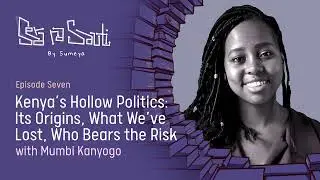 Kenya&rsquo;s Hollow Politics: Its Origins, What We&rsquo;ve Lost, Who Bears the Risk with Mumbi Kanyogo