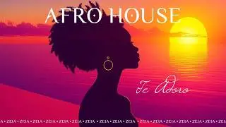 Zeia - Te adoro (Afro House x Good Energy)