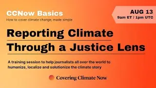 CCNow Basics: Reporting Climate Through a Justice Lens