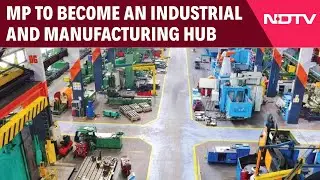 MP Global Investment Summit | MP To Become An Industrial And Manufacturing Hub