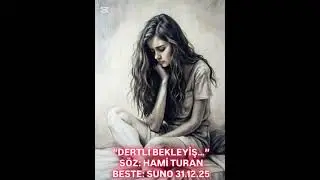 “DERTLİ BEKLEYİŞ…” SÖZ: HAMİ TURAN, BESTE: SUNO  31.12.25