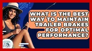 What Is The Best Way To Maintain Trailer Brakes For Optimal Performance? - Chasing Big Fish