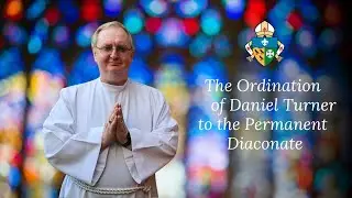 The Ordination of Daniel Turner to the Permanent Diaconate