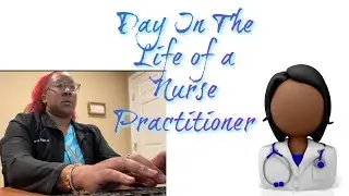 Quick Day in the life of a Nurse Practitioner