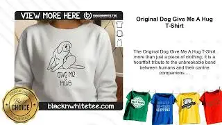 Original Dog Give Me A Hug T-Shirt