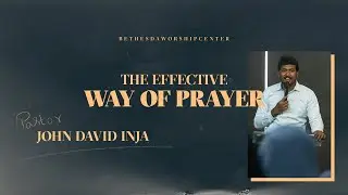 The Effective Way of Prayer | Bethesda Worship Center | Ps. John David Inja