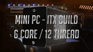 MINI PC ITX BUILD - 6 CORE / 12 THREAD - i7 8700