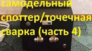 самодельный споттер /точечная сварка (часть 4)