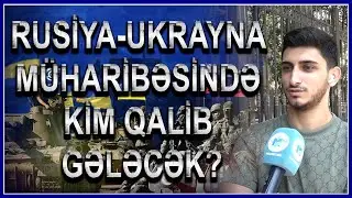 Rusiya-Ukrayna müharibəsində kim qalib gələcək? - Bakı sakinlərindən ŞOKEDİCİ CAVABLAR