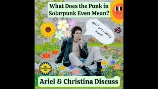 What Does the Punk in Solarpunk Even Mean? Ariel & Christina Discuss