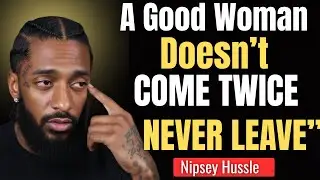 A Good Woman Doesn&rsquo;t Come Twice &mdash; Nipsey Hussle Powerful Message!