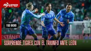 BUEN RESULTADO DE TIGRES EN LEÓN | FAD RADIO