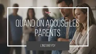 Quand on Accuse les Parents