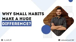 Why Small HABITS make a Huge DIFFERENCE? | By Mohammed Modi