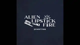 Alien Lipstick Fire - Powerlines