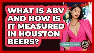 What Is ABV And How Is It Measured In Houston Beers? - Everything About Houston
