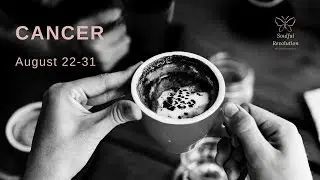 You're leaving...but you're not talking, CANCER August 22-31