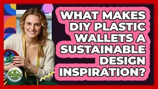 What Makes DIY Plastic Wallets A Sustainable Design Inspiration? - The Upcycle Lab
