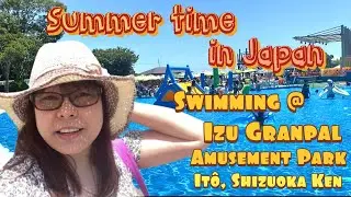 Summer time in Japan  ||   Swimming @ Izu Granpal Amusement Park ( Ito Shi, Futo Shizuoka Ken )