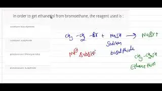 In order to get ethanetiol from bromoethane, the reagent used is :  | 12 | ORGANIC COMPOUNDS WIT...
