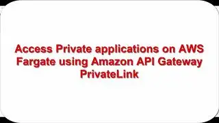 Access Private applications on AWS Fargate using Amazon API Gateway PrivateLink