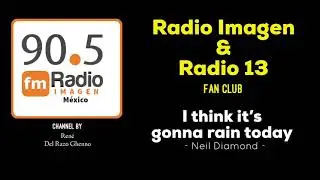 I think it&rsquo;s gonna rain today - Neil Diamond * Radio Imagen & Radio 13 Music Fan Club