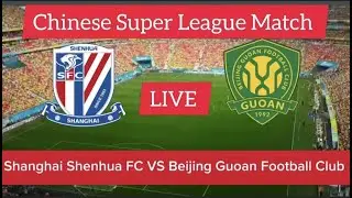 Shanghai Shenhua FC VS Beijing Guoan Football Club Live Score Update Today Chinese Super LeagueMatch