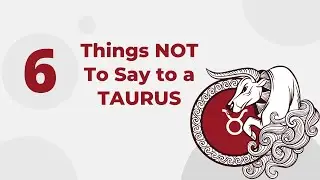 6 Things NOT To Say to a TAURUS
