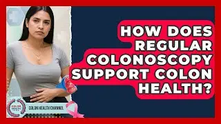 How Does Regular Colonoscopy Support Colon Health? | Colon Health Channel