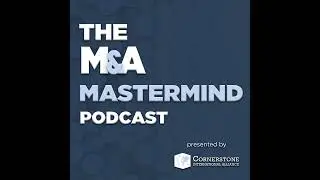 The M&A Mastermind Podcast - Episode 96 - Why Sellers Need to Think Like a Buyer