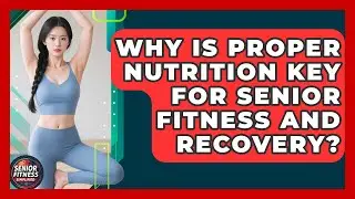 Why Is Proper Nutrition Key For Senior Fitness And Recovery? - Senior Fitness Simplified