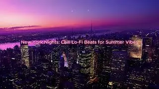New York Nights: Chill Lofi Beats for Warm City Vibes