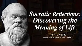 Socratic Reflections: Discovering the Meaning of Life | The Philosophical Voice
