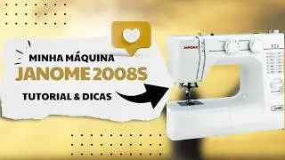 MINHA MÁQUINA JANOME 2008S - DIY *** TUTORIAL PARA INICIANTES