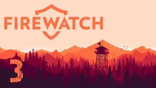 Firewatch [Part 3] - Campsite Wreckage