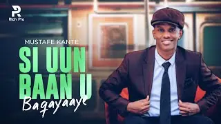 MUSTAFE KANTE 2026 | SI UUN BAAN U BAQAYAAYE | HEES CUSUB