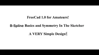 FreeCad 1.0 For Amateurs! B-Spline Basics and Symmetry in the Sketcher